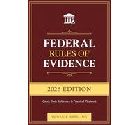 Federal Rules of Evidence, 2026 Edition: Quick Desk Reference + Practical Playbook with Cross-Refs, Objection Scripts, Checklists & Practice Q&A