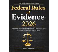 Federal Rules of Evidence 2026: Strategies and Tactics for Admitting, Challenging, and Excluding Evidence in Federal Trials