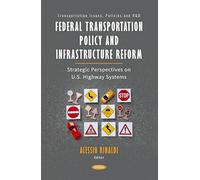Federal Transportation Policy and Infrastructure Reform: Strategic Perspectives on U.S. Highway Systems: (Transportation Issues, Policies and R&D)
