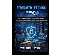 FEDERATED LEARNING WITH R: Build Privacy-Preserving AI, Distributed Models, and Secure Machine Learning Systems Without Centralizing Data