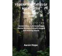 FEDERATED STATES OF MICRONESIA TRAVEL GUIDE 2024: Ancient Sites, Cultural Heritage, Marine Wonders, Culinary Delights and stunning islands