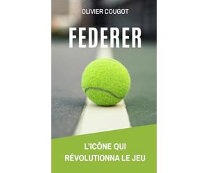 Federer : L'icône qui révolutionna le jeu: Récit, analyse tactique et histoire d'une légende face aux autres membres du Big 4 (Nadal, Djokovic, Murray)