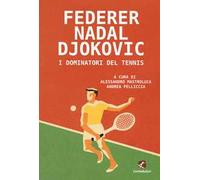Federer Nadal Djokovic. I dominatori del tennis