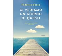 Federica Bosco Ci vediamo un giorno di questi (Libro)