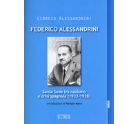 Federico Alessandrini. Santa Sede tra nazismo e crisi spagnola (1933-1938)...