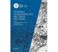 Federico da Montefeltro nel terzo millennio (1422-2022). Atti del convegno...