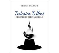 Federico Fellini. Cercatore dell'invisibile
