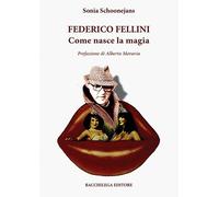 Federico Fellini. Come nasce la magia - [Bacchilega Editore]