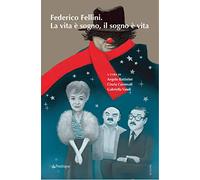 Federico Fellini. La vita è sogno, il sogno è vita