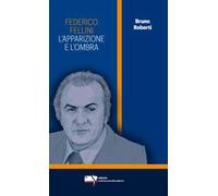Federico Fellini. L'apparizione e l'ombra. Ediz. critica