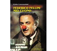 Federico Fellini mio cugino. Dai ricordi di Fernanda Bellagamba