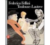 Federico Fellini Toulouse-Lautrec. Ediz. illustrata