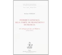 Federico Gonzaga alla corte di francesco i di francia, nel carteggio privato con Mantova, 1515-1517