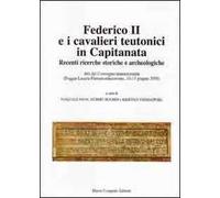 Federico II e i cavalieri teutonici in capitanata. Recenti ricerche storiche e archeologiche. Atti del Convegno internaz... (Foggia-Lucera-Pietramontecorvino, 2009)