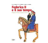 Federico II e il suo tempo. Il regnum e l'impero, il papato, le etnie, le culture