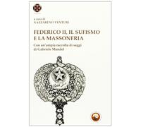 Federico II, il sufismo e la massoneria. Con un'ampia raccolta di saggi di Gabriele Mandel