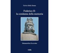 Federico II: la condanna della memoria. Metamorfosi di un mito