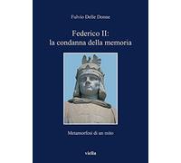 Federico II: la condanna della memoria. Metamorfosi di un mito - Delle Don...