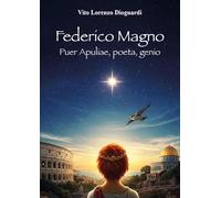 Federico Magno. Puer Apuliae, poeta, genio