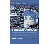 Federico Ovunque. Dal sangue sul selciato agli striscioni rimossi dagli stadi: il caso Aldrovandi e la storia di una battaglia per la giustizia, la memoria e la verità
