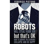 Robots Will Steal Your Job, But That's OK: how to survive the economic collapse and be happy: Volume 1