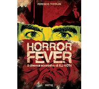 Federico Tadolini - Horror Fever. Il cinema eccessivo di Eli Roth