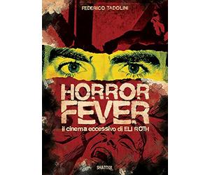 Federico Tadolini - Horror Fever - Il Cinema Eccessivo Di Eli Roth