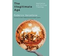The Illegitimate Age: Aesthetics and Political Theology