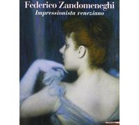 Federico Zandomeneghi. Impressionista veneziano. Catalogo della mostra (Milano, 20 febbraio-6 giugno 2004). Ediz. illustrata