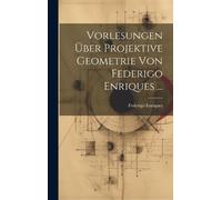 Federigo Enriqu Vorlesungen Über Projektive Geometrie Von Fed (Copertina rigida)