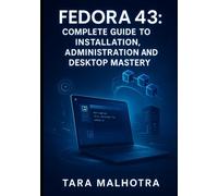 FEDORA 43: COMPLETE GUIDE TO INSTALLATION, ADMINISTRATION AND DESKTOP MASTERY: Master GNOME Wayland, RPM 6.0, System Administration and Server Deployment Step-by-Step