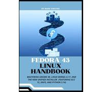 Fedora 43 Linux Handbook: Mastering GNOME 49, Linux Kernel 6.17, and the New Unified Installer (Featuring GCC 15, DNF5, and Python 3.14)