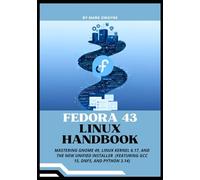Fedora 43 Linux Handbook: Mastering GNOME 49, Linux Kernel 6.17, and the New Unified Installer (Featuring GCC 15, DNF5, and Python 3.14)