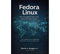 Fedora Linux: The Complete User and Administrator Guide: From Desktop Use to Professional Workstation and Server Deployment