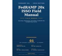 FedRAMP 20x ISSO Field Manual: A Practitioner's Guide to Operating, Maintaining, and Scaling a FedRAMP 20x Certified Cloud Service (CR26 Edition)