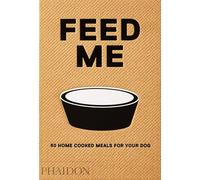 Prola Liviana – Feed Me. 50 Home Cooked Meals for Your Dog – Lingua inglese – Phaidon Press