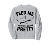 Feed Me And Tell Me I'm Pretty - Funny Shark Felpa