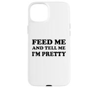 Feed Me and Tell Me I'm Pretty Im Just Here for the Food Eat Custodia per iPhone 15 Plus