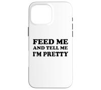 Feed Me and Tell Me I'm Pretty Im Just Here for the Food Eat Custodia per iPhone 16 Pro Max