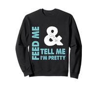 Feed Me And Tell Me I'm Pretty - Sassy Boy/Girlfriend Gift Felpa