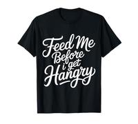 Feed Me Before I Get Hangry Cibo Arrabbiato Affamato - Maglietta