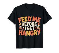 Feed Me Before I Get Hangry Cibo Arrabbiato Affamato |- Maglietta