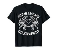 Feed Me Crab And Tell Me I'm Pretty Maglietta