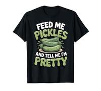 Feed Me Pickles And Tell Me I'm Pretty Maglietta