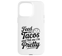 Feed Me Tacos And Tell Me I Am Pretty Fun Citazione Custodia per iPhone 15 Pro Max