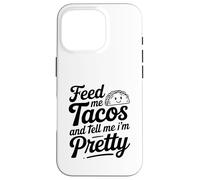 Feed Me Tacos And Tell Me I Am Pretty Fun Citazione Custodia per iPhone 16 Pro