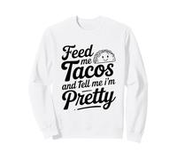Feed Me Tacos And Tell Me I Am Pretty Fun Citazione Felpa
