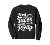 Feed Me Tacos And Tell Me I Am Pretty Fun Citazione Felpa