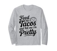 Feed Me Tacos And Tell Me I Am Pretty Fun Citazione Maglia a Manica
