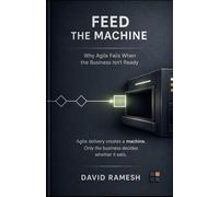 Feed the Machine: Why Agile Fails When the Business Isn’t Ready